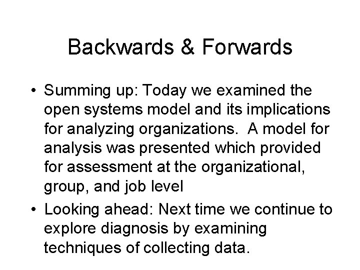 Backwards & Forwards • Summing up: Today we examined the open systems model and