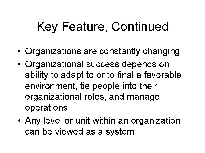 Key Feature, Continued • Organizations are constantly changing • Organizational success depends on ability