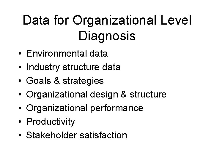 Data for Organizational Level Diagnosis • • Environmental data Industry structure data Goals & Data for Organizational Level Diagnosis • • Environmental data Industry structure data Goals &