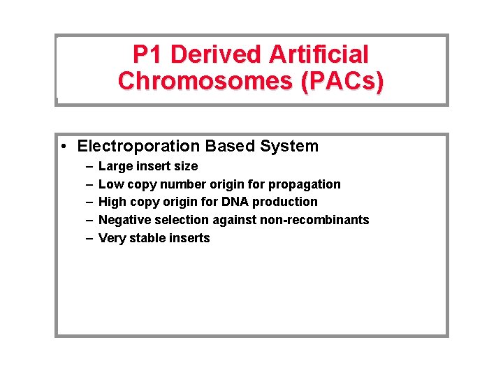 P 1 Derived Artificial Chromosomes (PACs) • Electroporation Based System – – – Large