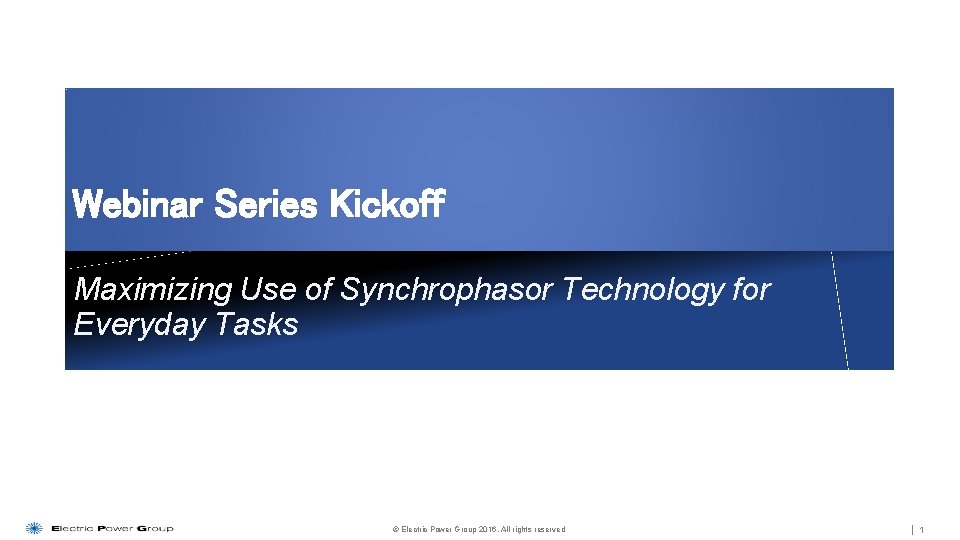 Webinar Series Kickoff Maximizing Use of Synchrophasor Technology for Everyday Tasks © Electric Power