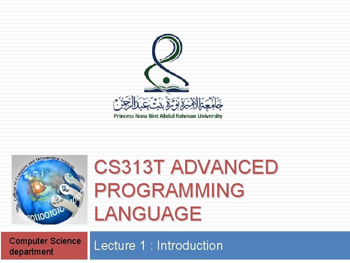 CS 313 T ADVANCED PROGRAMMING LANGUAGE Computer Science department Lecture 1 : Introduction CS 313 T ADVANCED PROGRAMMING LANGUAGE Computer Science department Lecture 1 : Introduction