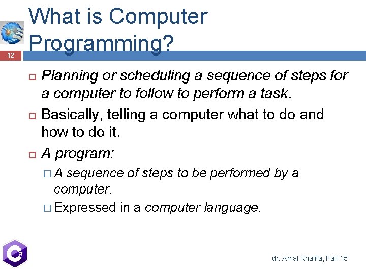 12 What is Computer Programming? Planning or scheduling a sequence of steps for a 12 What is Computer Programming? Planning or scheduling a sequence of steps for a