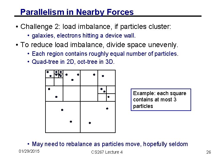 Parallelism in Nearby Forces • Challenge 2: load imbalance, if particles cluster: • galaxies,