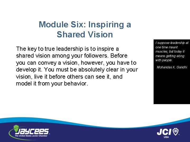 Module Six: Inspiring a Shared Vision The key to true leadership is to inspire