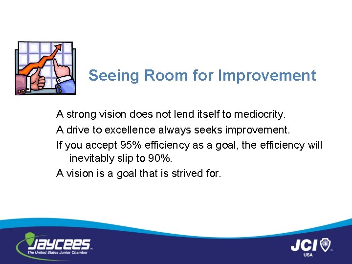 Seeing Room for Improvement A strong vision does not lend itself to mediocrity. A