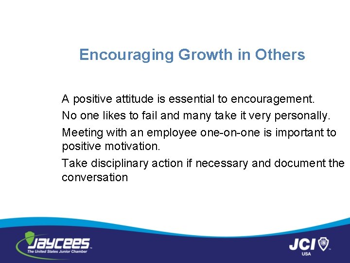 Encouraging Growth in Others A positive attitude is essential to encouragement. No one likes