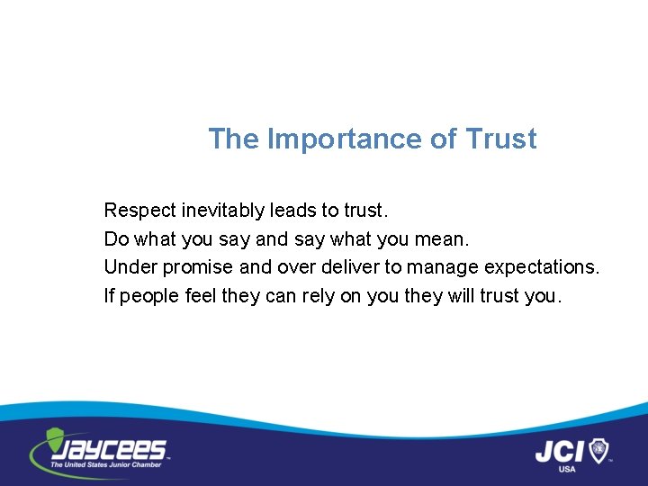 The Importance of Trust Respect inevitably leads to trust. Do what you say and