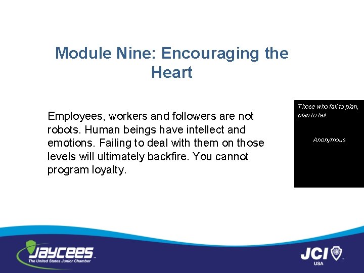 Module Nine: Encouraging the Heart Employees, workers and followers are not robots. Human beings