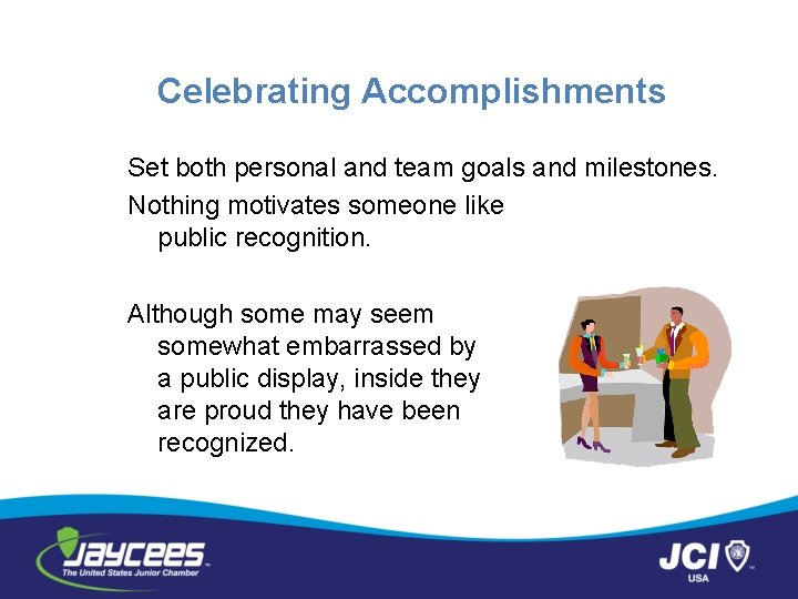 Celebrating Accomplishments Set both personal and team goals and milestones. Nothing motivates someone like