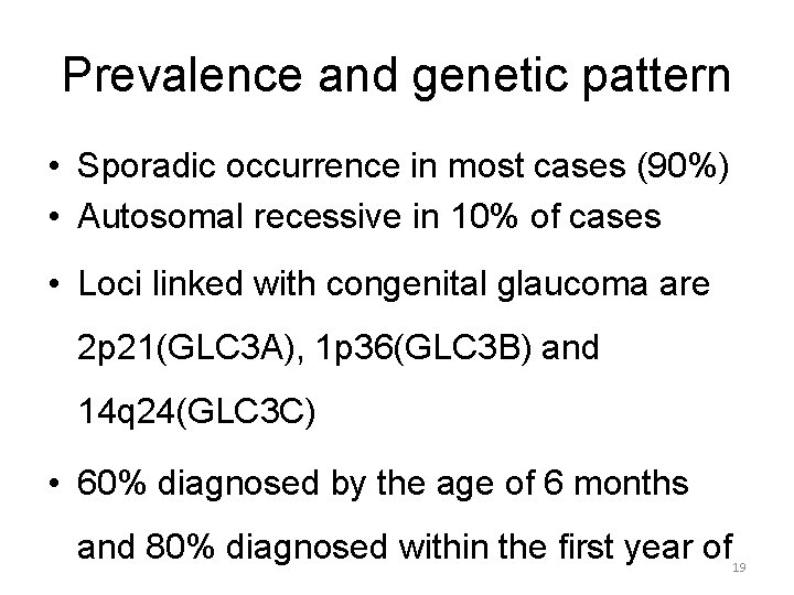 Prevalence and genetic pattern • Sporadic occurrence in most cases (90%) • Autosomal recessive