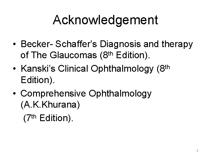 Acknowledgement • Becker- Schaffer’s Diagnosis and therapy of The Glaucomas (8 th Edition). •