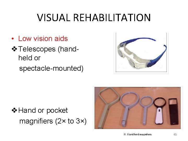 VISUAL REHABILITATION • Low vision aids v Telescopes (handheld or spectacle-mounted) v Hand or