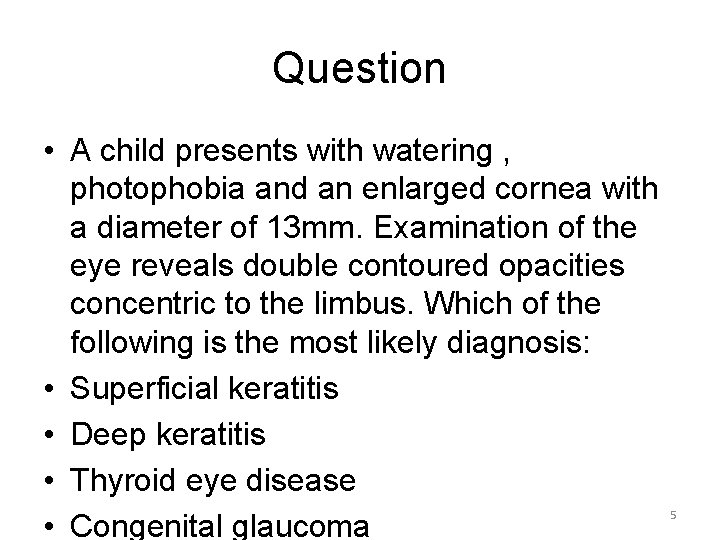 Question • A child presents with watering , photophobia and an enlarged cornea with