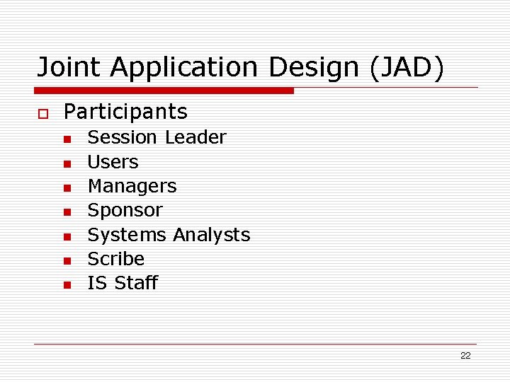Joint Application Design (JAD) o Participants n n n n Session Leader Users Managers