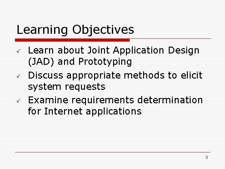 Learning Objectives ü ü ü Learn about Joint Application Design (JAD) and Prototyping Discuss