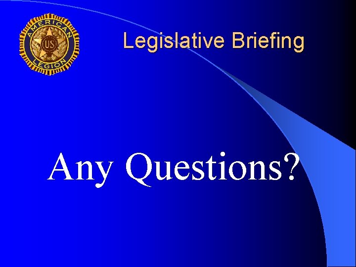 Legislative Briefing Any Questions? 
