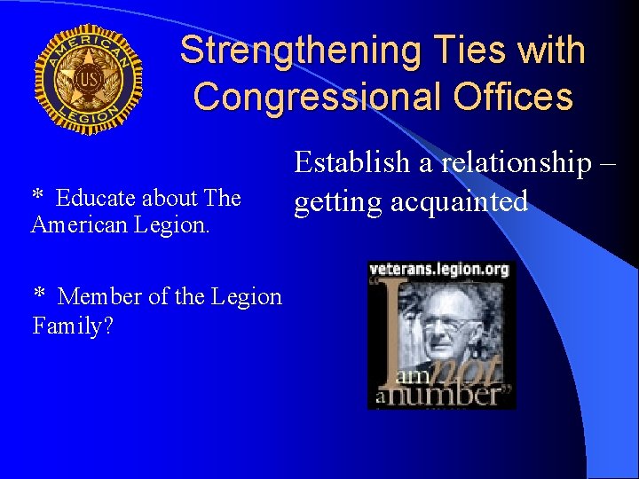 Strengthening Ties with Congressional Offices * Educate about The American Legion. * Member of