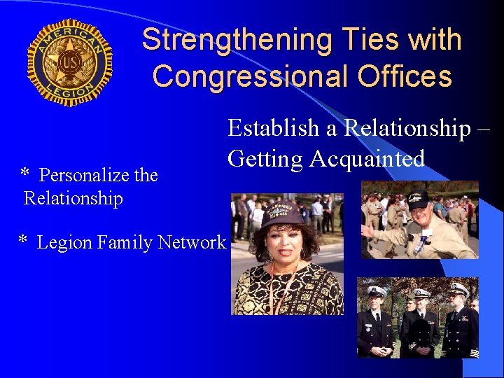 Strengthening Ties with Congressional Offices * Personalize the Relationship * Legion Family Network Establish