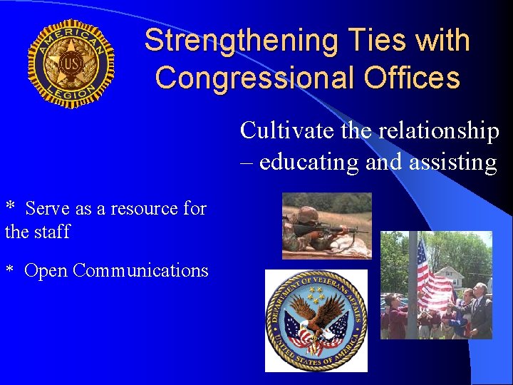 Strengthening Ties with Congressional Offices Cultivate the relationship – educating and assisting * Serve