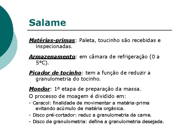 Salame Matérias-primas: Paleta, toucinho são recebidas e inspecionadas. Armazenamento: em câmara de refrigeração (0