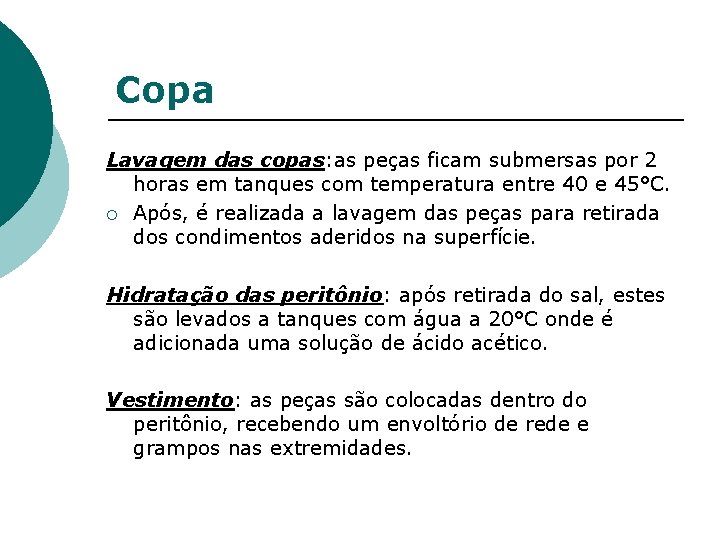 Copa Lavagem das copas: as peças ficam submersas por 2 horas em tanques com