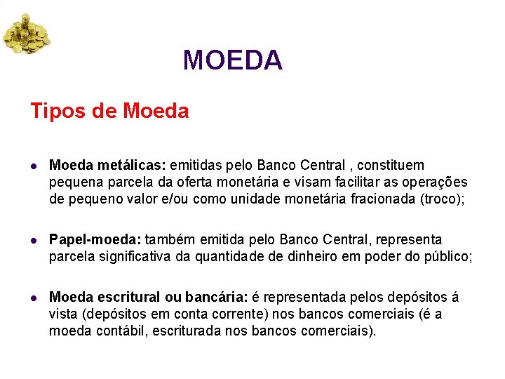 MOEDA Tipos de Moeda l Moeda metálicas: emitidas pelo Banco Central , constituem pequena