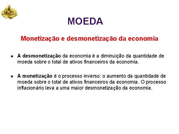 MOEDA Monetização e desmonetização da economia l A desmonetização da economia é a diminuição