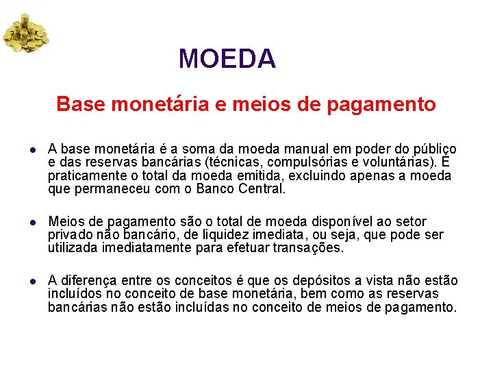 MOEDA Base monetária e meios de pagamento l A base monetária é a soma