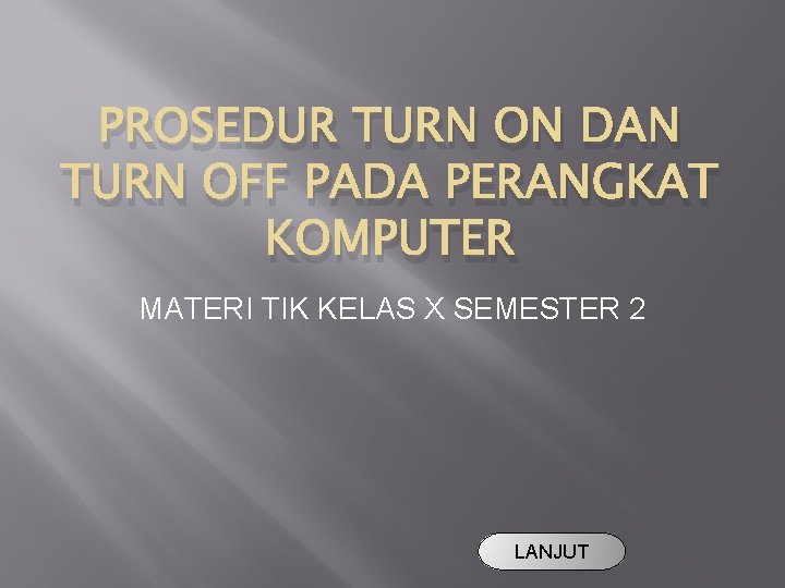 PROSEDUR TURN ON DAN TURN OFF PADA PERANGKAT KOMPUTER MATERI TIK KELAS X SEMESTER