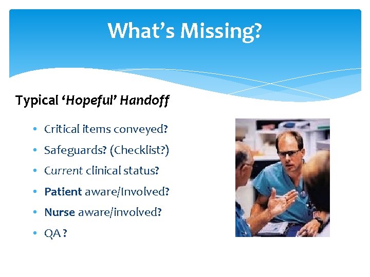 What’s Missing? Typical ‘Hopeful’ Handoff • Critical items conveyed? • Safeguards? (Checklist? ) •