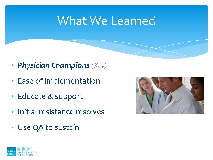 What We Learned • Physician Champions (Key) • Ease of implementation • Educate &
