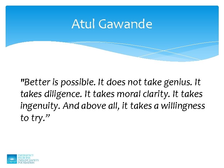 Atul Gawande "Better is possible. It does not take genius. It takes diligence. It