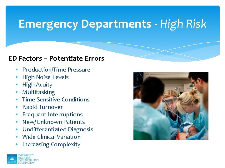 Emergency Departments - High Risk ED Factors – Potentiate Errors • • • Production/Time