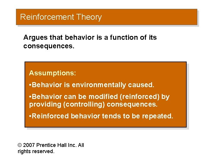 Reinforcement Theory Argues that behavior is a function of its consequences. Assumptions: • Behavior