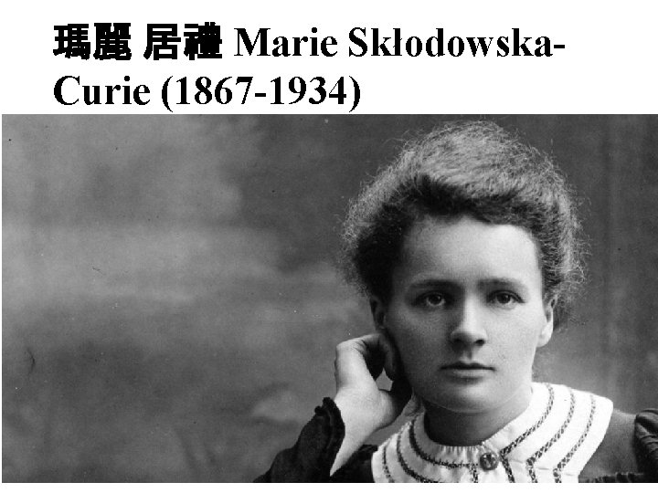 瑪麗 居禮 Marie Skłodowska. Curie (1867 -1934) 