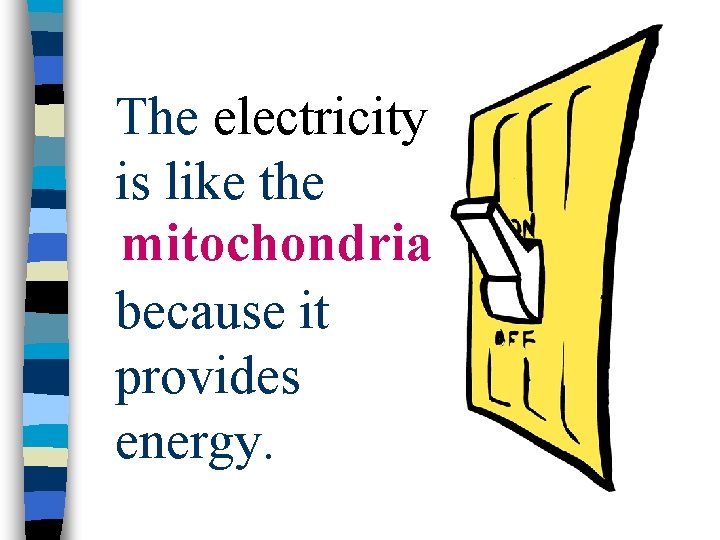 The electricity is like the mitochondria because it provides energy. 
