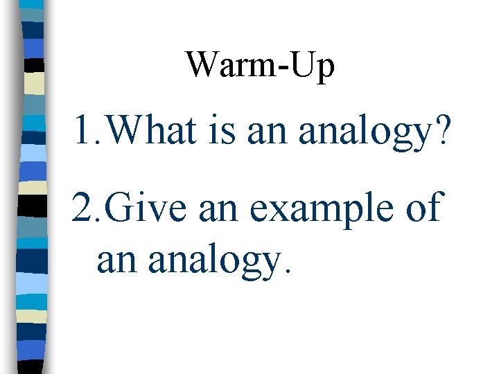 Warm-Up 1. What is an analogy? 2. Give an example of an analogy. 