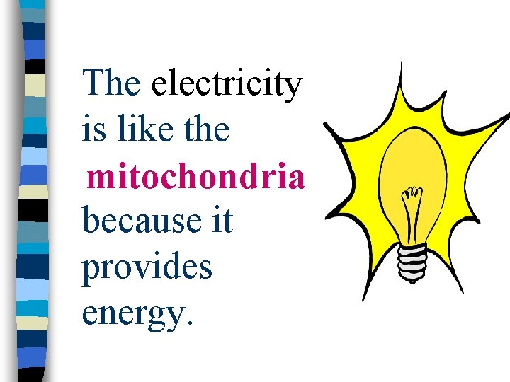 The electricity is like the mitochondria because it provides energy. 