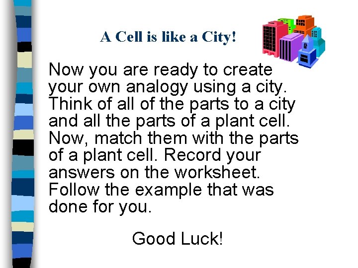 A Cell is like a City! Now you are ready to create your own