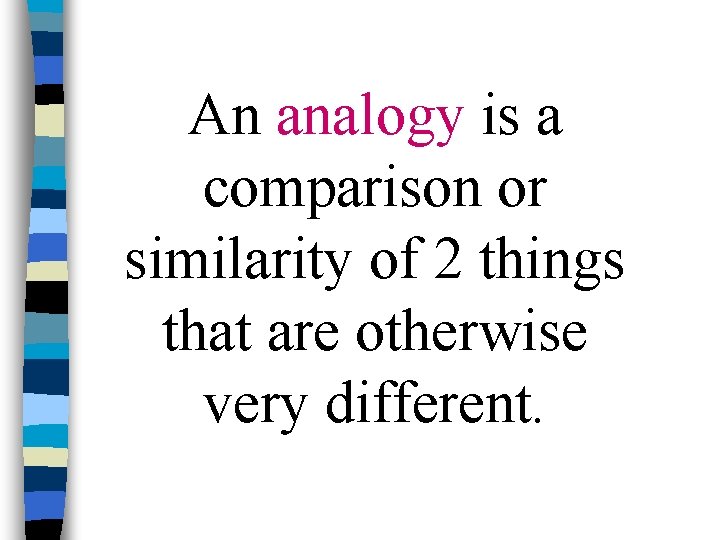 An analogy is a comparison or similarity of 2 things that are otherwise very