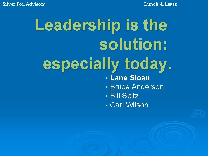 Silver Fox Advisors Lunch & Learn Leadership is the solution: especially today. • Lane