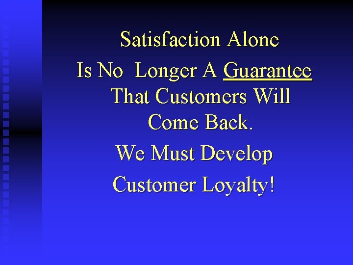 Satisfaction Alone Is No Longer A Guarantee That Customers Will Come Back. We Must