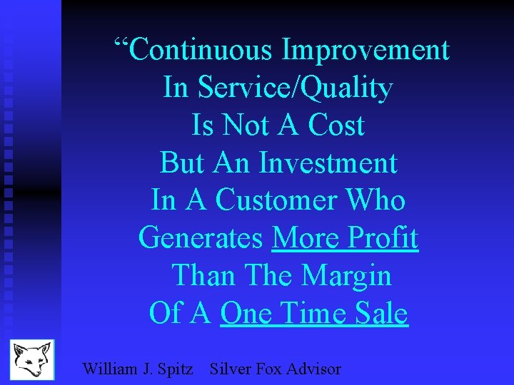 “Continuous Improvement In Service/Quality Is Not A Cost But An Investment In A Customer