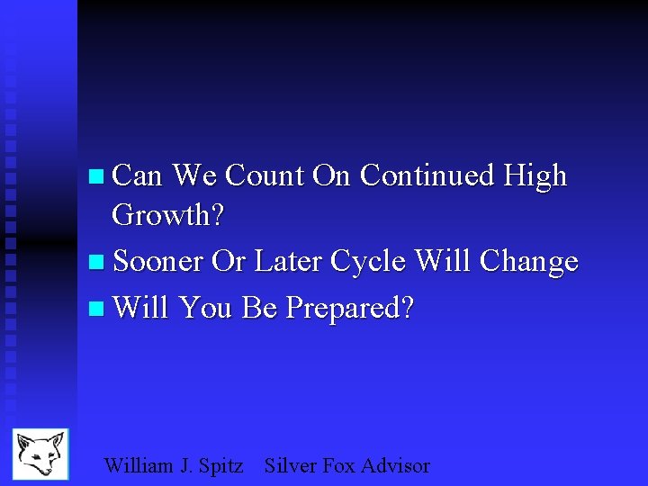 n Can We Count On Continued High Growth? n Sooner Or Later Cycle Will