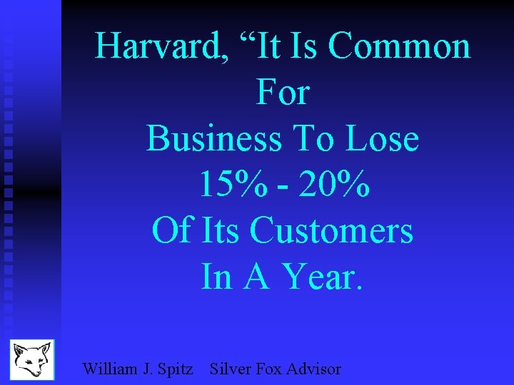 Harvard, “It Is Common For Business To Lose 15% - 20% Of Its Customers