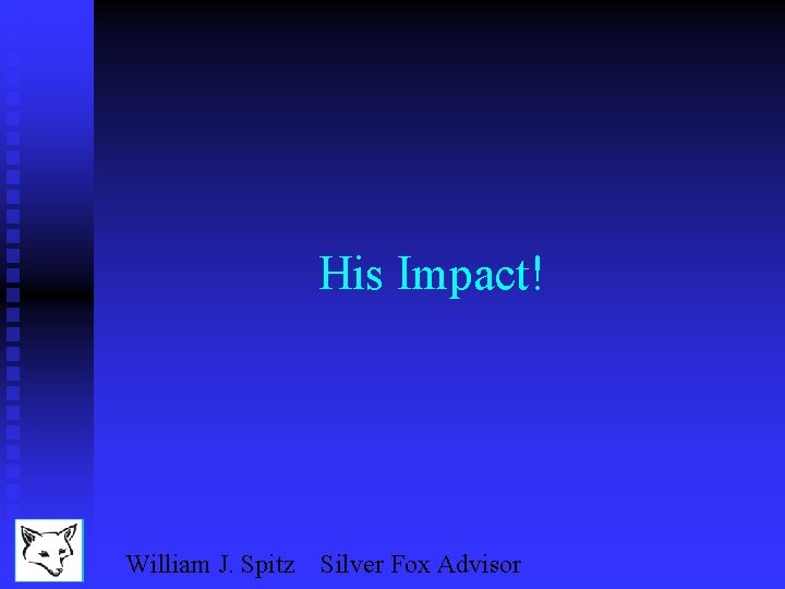 His Impact! William J. Spitz Silver Fox Advisor 