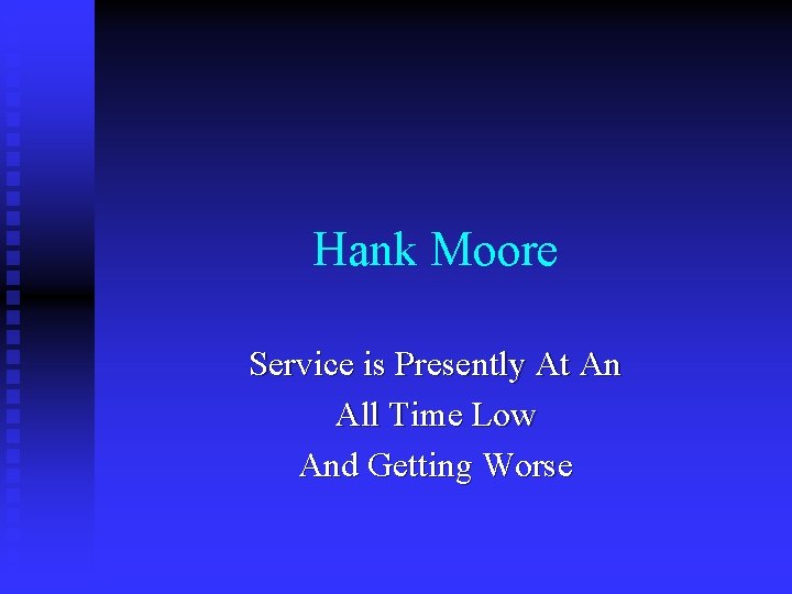 Hank Moore Service is Presently At An All Time Low And Getting Worse 