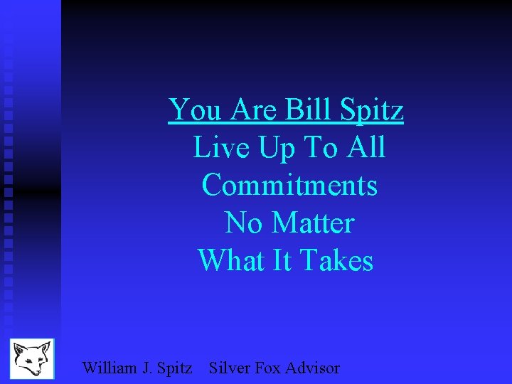 You Are Bill Spitz Live Up To All Commitments No Matter What It Takes