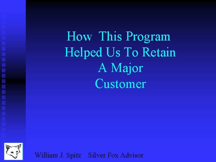 How This Program Helped Us To Retain A Major Customer William J. Spitz Silver